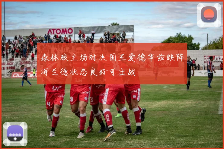 森林狼主场对决国王爱德华兹缺阵海兰德状态良好可出战