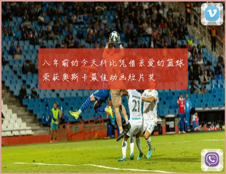 八年前的今天科比凭借亲爱的篮球荣获奥斯卡最佳动画短片奖